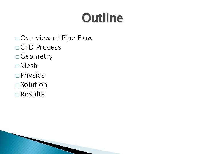 Outline � Overview of Pipe Flow � CFD Process � Geometry � Mesh �