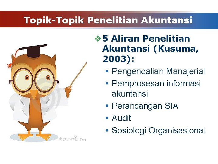 Topik-Topik Penelitian Akuntansi v 5 Aliran Penelitian Akuntansi (Kusuma, 2003): § Pengendalian Manajerial §