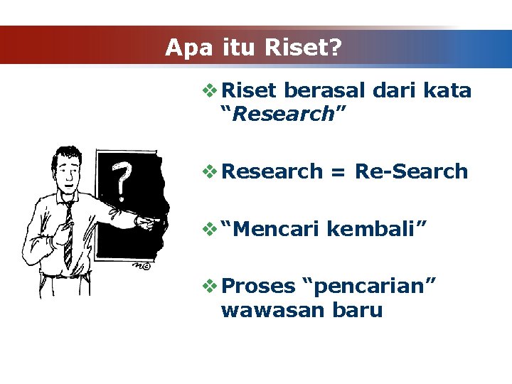 Apa itu Riset? v Riset berasal dari kata “Research” v Research = Re-Search v