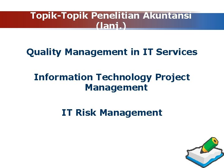 Topik-Topik Penelitian Akuntansi (lanj. ) Quality Management in IT Services Information Technology Project Management