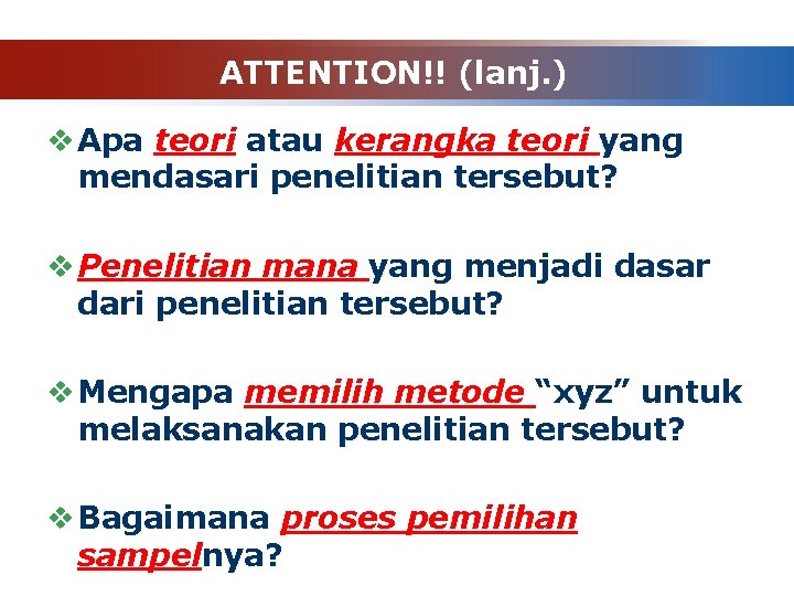 ATTENTION!! (lanj. ) v Apa teori atau kerangka teori yang mendasari penelitian tersebut? v