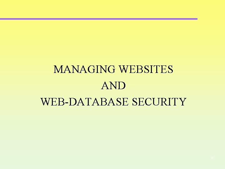 MANAGING WEBSITES AND WEB-DATABASE SECURITY 34 MANAGING WEBSITES AND WEB-DATABASE SECURITY 34
