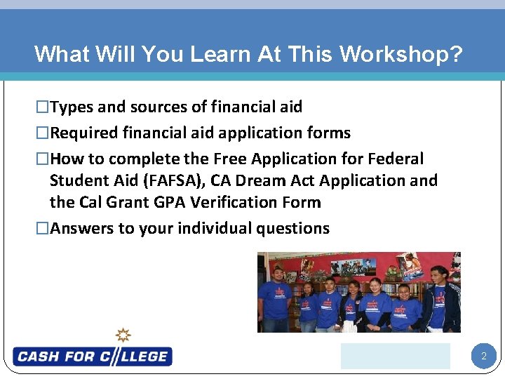 What Will You Learn At This Workshop? �Types and sources of financial aid �Required