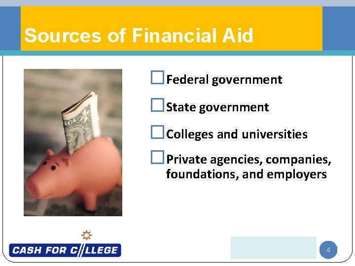 Sources of Financial Aid �Federal government �State government �Colleges and universities �Private agencies, companies,