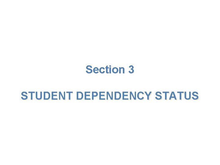 Section 3 STUDENT DEPENDENCY STATUS 