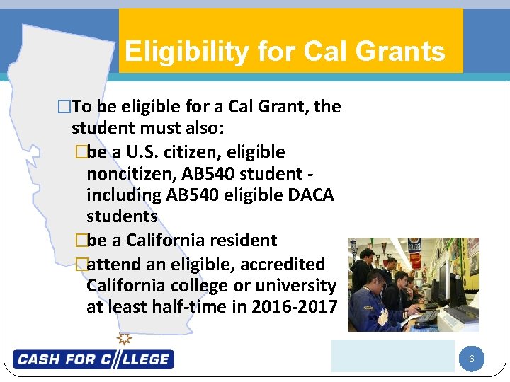 Eligibility for Cal Grants �To be eligible for a Cal Grant, the student must