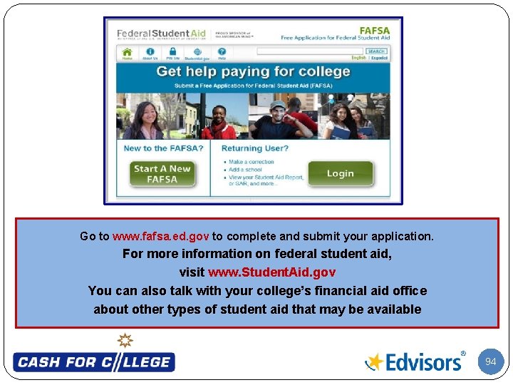 Go to www. fafsa. ed. gov to complete and submit your application. For more