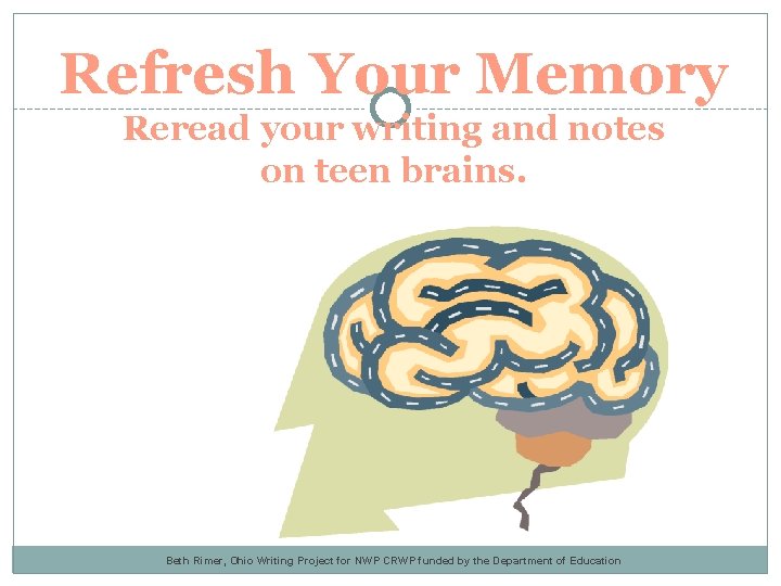 Refresh Your Memory Reread your writing and notes on teen brains. Beth Rimer, Ohio