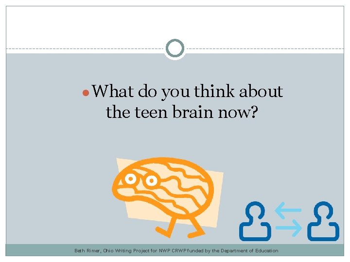 ● What do you think about the teen brain now? Beth Rimer, Ohio Writing