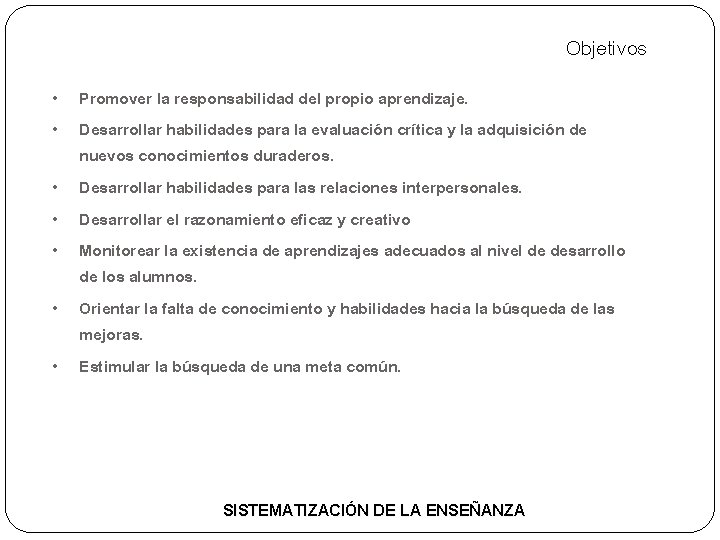 Objetivos • Promover la responsabilidad del propio aprendizaje. • Desarrollar habilidades para la evaluación