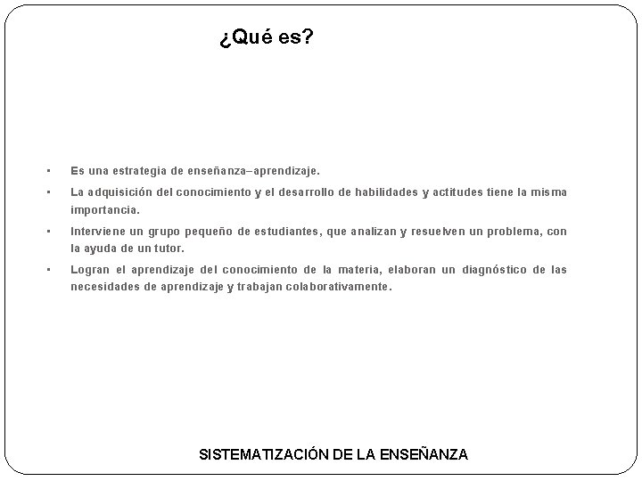 ¿Qué es? • • Es una estrategia de enseñanza–aprendizaje. La adquisición del conocimiento y