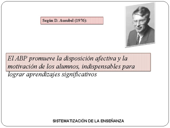 Según D. Ausubel (1976): El ABP promueve la disposición afectiva y la motivación de