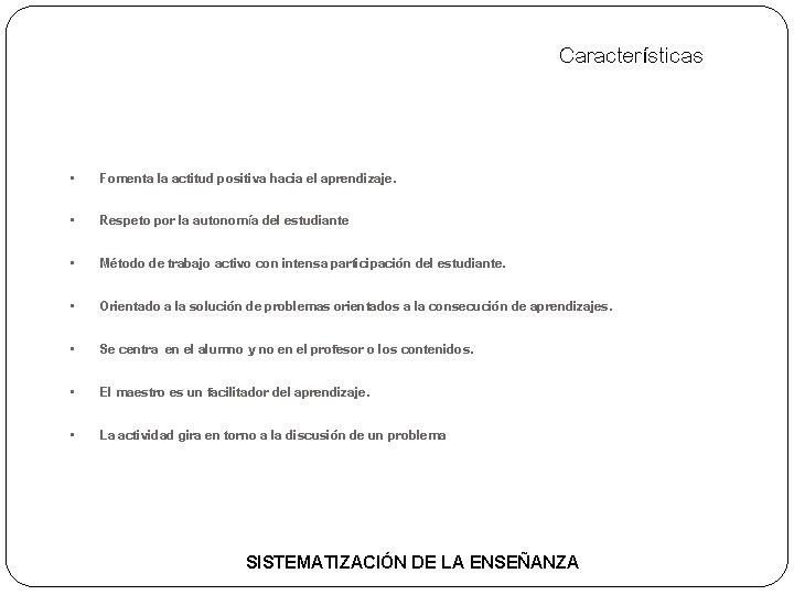 Características • Fomenta la actitud positiva hacia el aprendizaje. • Respeto por la autonomía