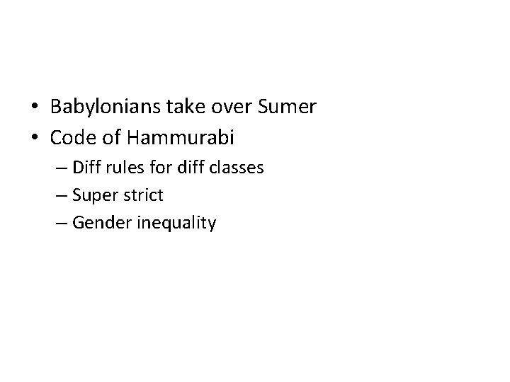  • Babylonians take over Sumer • Code of Hammurabi – Diff rules for