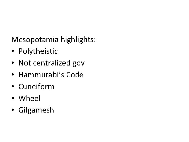 Mesopotamia highlights: • Polytheistic • Not centralized gov • Hammurabi’s Code • Cuneiform •