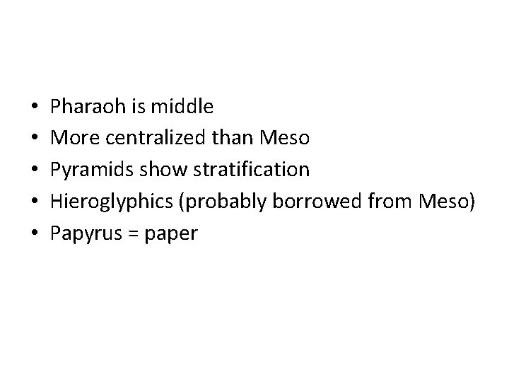  • • • Pharaoh is middle More centralized than Meso Pyramids show stratification