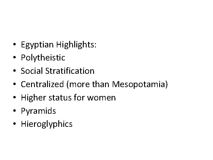  • • Egyptian Highlights: Polytheistic Social Stratification Centralized (more than Mesopotamia) Higher status