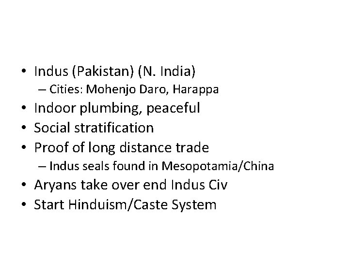  • Indus (Pakistan) (N. India) – Cities: Mohenjo Daro, Harappa • Indoor plumbing,