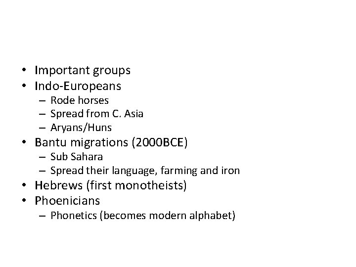  • Important groups • Indo-Europeans – Rode horses – Spread from C. Asia
