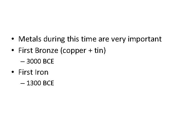  • Metals during this time are very important • First Bronze (copper +