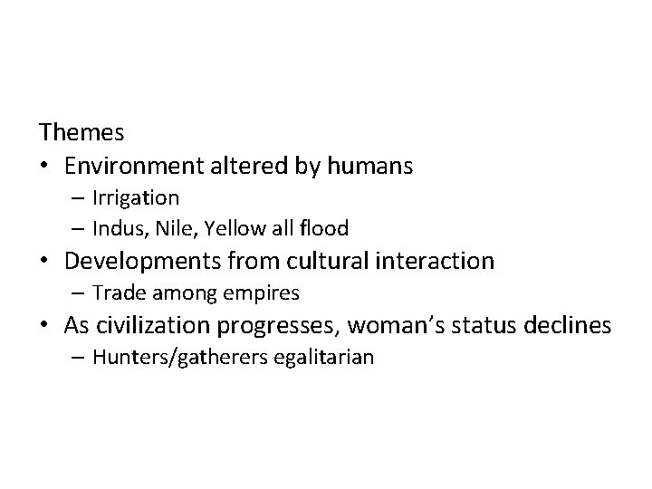 Themes • Environment altered by humans – Irrigation – Indus, Nile, Yellow all flood