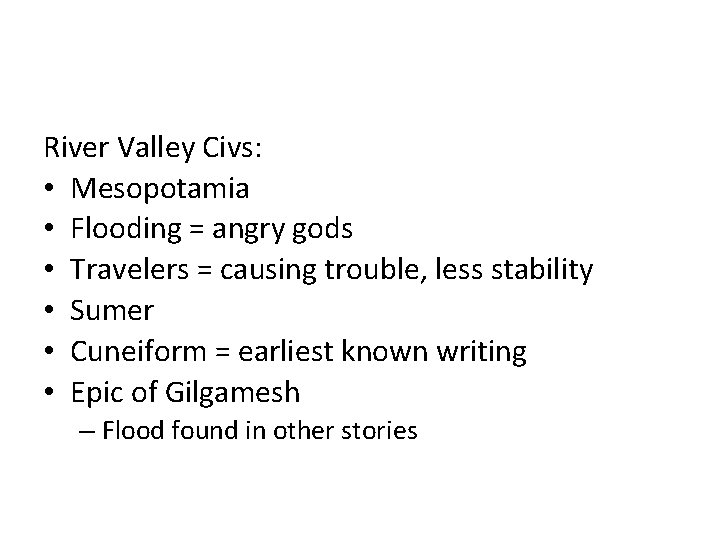 River Valley Civs: • Mesopotamia • Flooding = angry gods • Travelers = causing