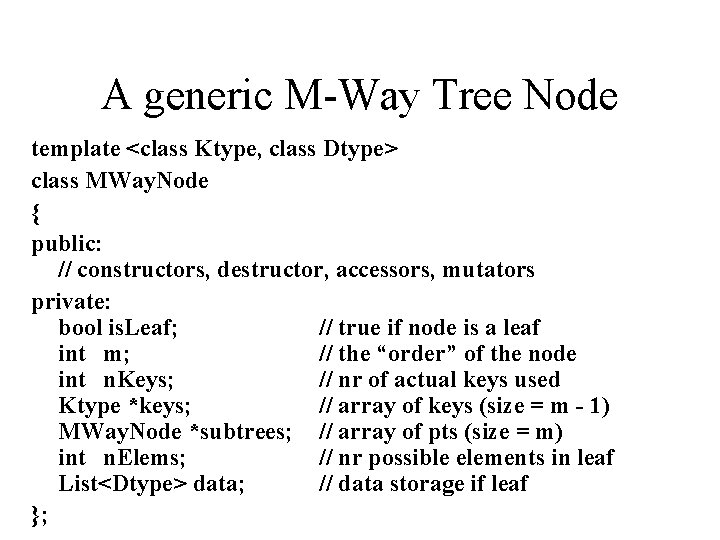 A generic M-Way Tree Node template <class Ktype, class Dtype> class MWay. Node {