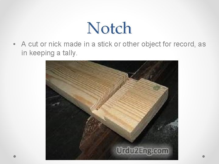 Notch • A cut or nick made in a stick or other object for Notch • A cut or nick made in a stick or other object for