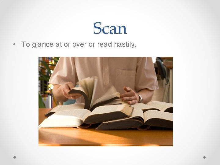 Scan • To glance at or over or read hastily. Scan • To glance at or over or read hastily.