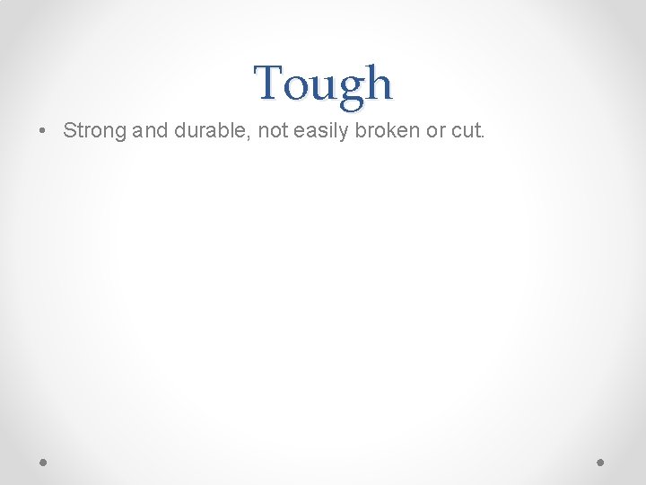 Tough • Strong and durable, not easily broken or cut. Tough • Strong and durable, not easily broken or cut.