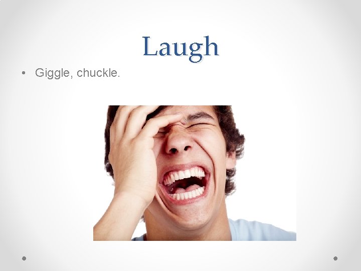 Laugh • Giggle, chuckle. Laugh • Giggle, chuckle.