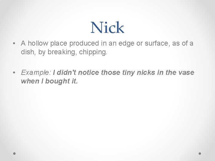 Nick • A hollow place produced in an edge or surface, as of a Nick • A hollow place produced in an edge or surface, as of a