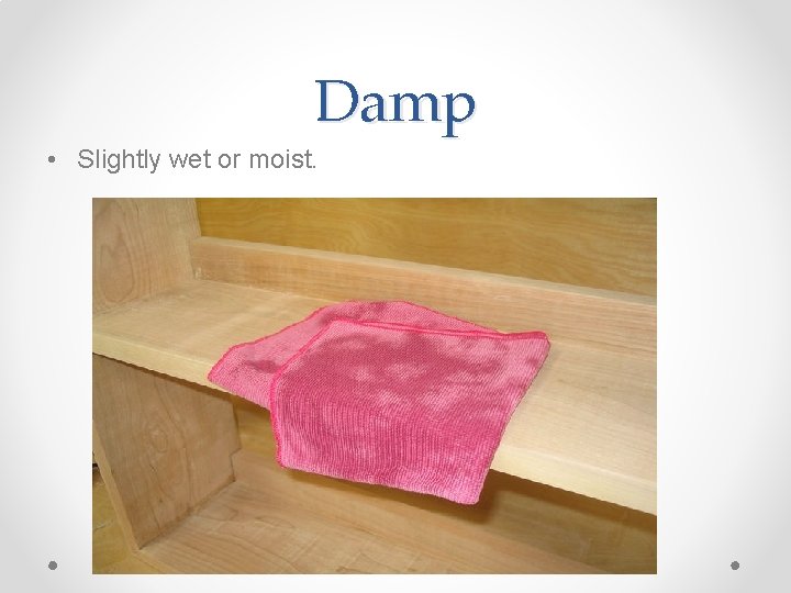 Damp • Slightly wet or moist. Damp • Slightly wet or moist.
