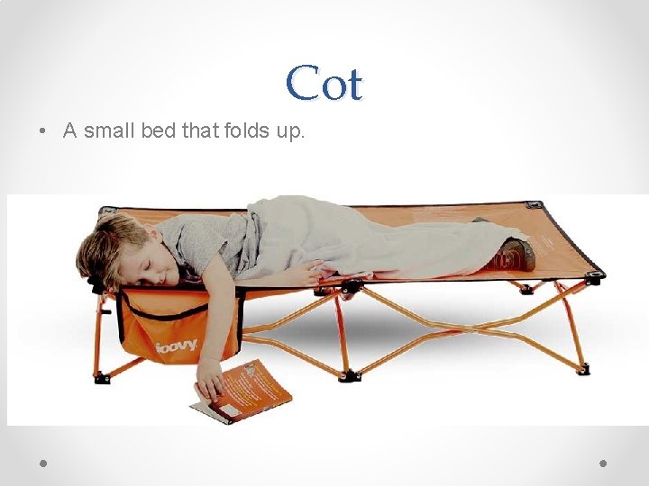Cot • A small bed that folds up. Cot • A small bed that folds up.