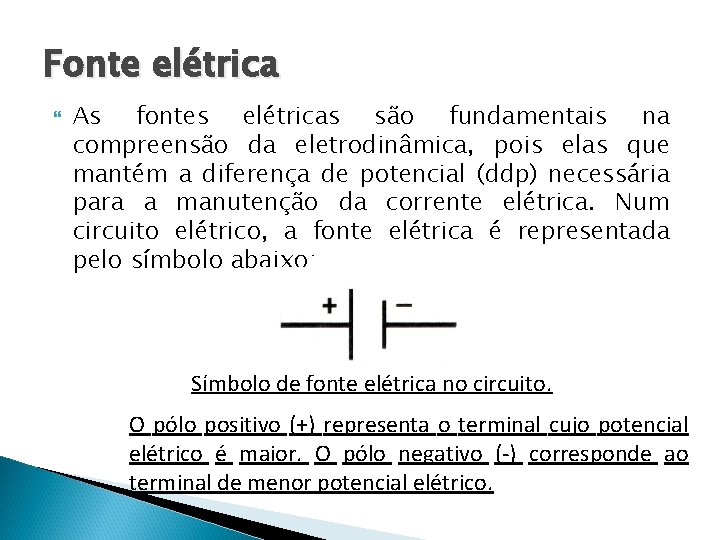 Fonte elétrica As fontes elétricas são fundamentais na compreensão da eletrodinâmica, pois elas que