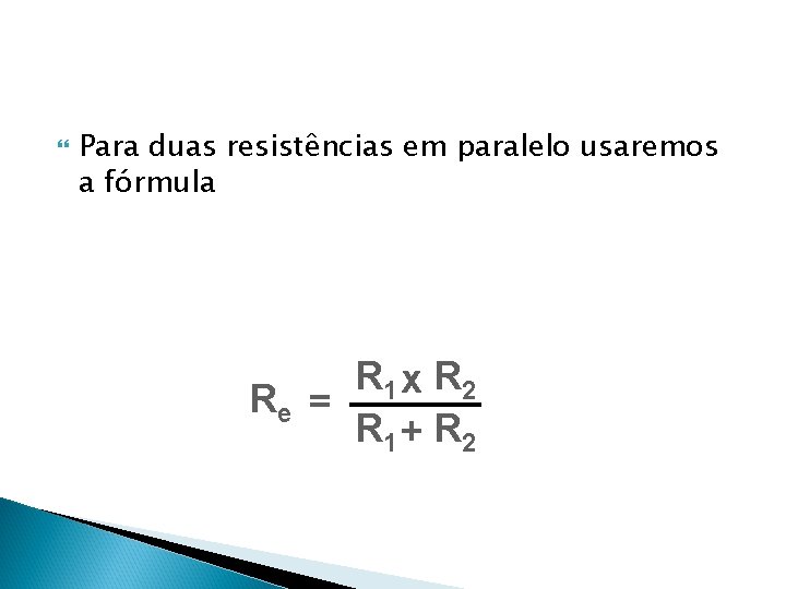  Para duas resistências em paralelo usaremos a fórmula R 1 x R 2