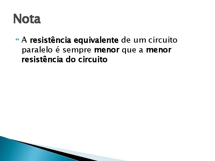 Nota A resistência equivalente de um circuito paralelo é sempre menor que a menor