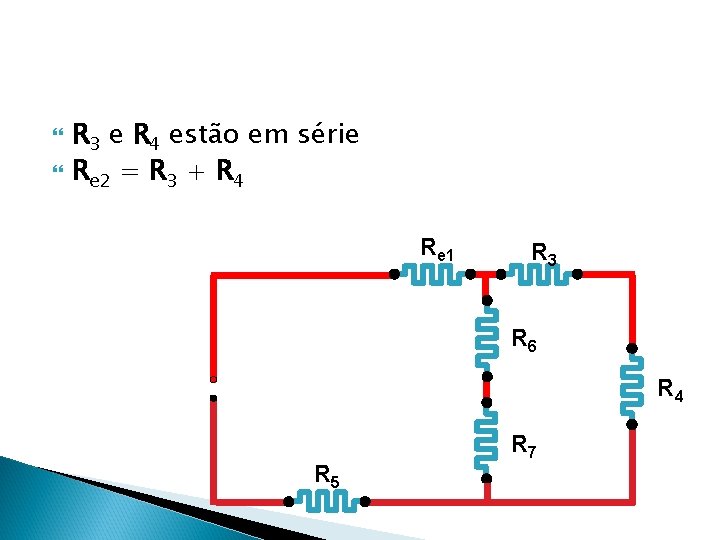  R 3 e R 4 estão em série Re 2 = R 3