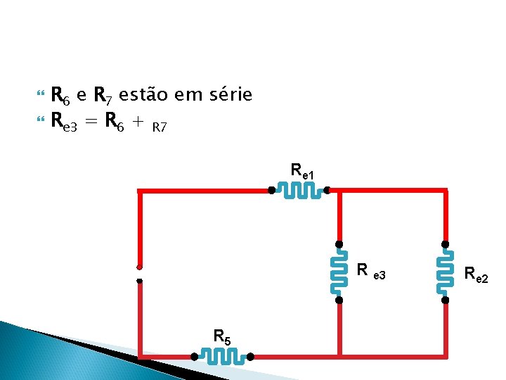  R 6 e R 7 estão em série Re 3 = R 6