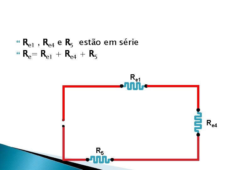 Re 1 , Re 4 e R 5 estão em série Re= Re
