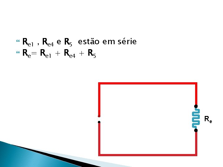  Re 1 , Re 4 e R 5 estão em série Re= Re