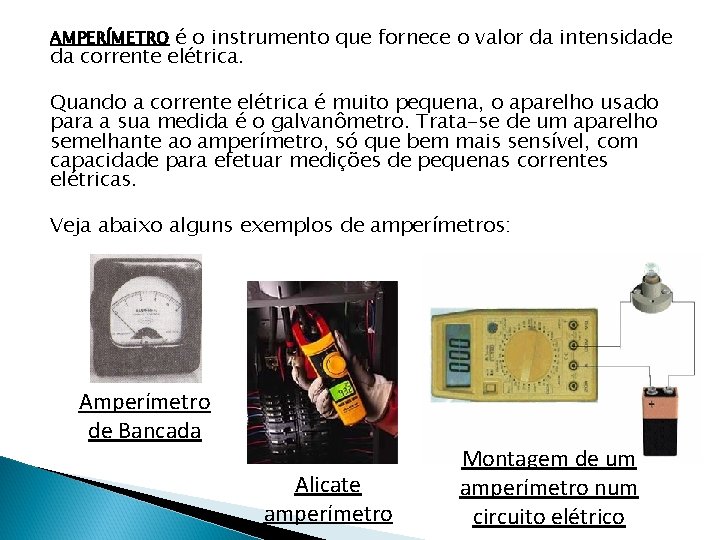 AMPERÍMETRO é o instrumento que fornece o valor da intensidade da corrente elétrica. Quando