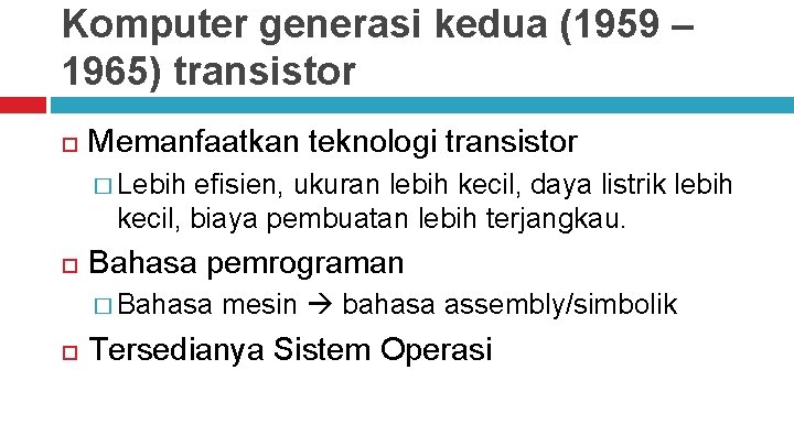 Komputer generasi kedua (1959 – 1965) transistor Memanfaatkan teknologi transistor � Lebih efisien, ukuran