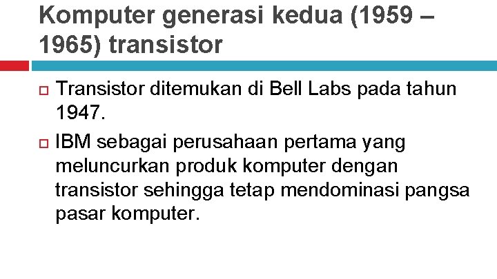 Komputer generasi kedua (1959 – 1965) transistor Transistor ditemukan di Bell Labs pada tahun