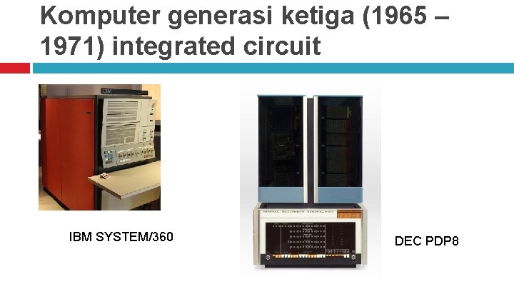 Komputer generasi ketiga (1965 – 1971) integrated circuit IBM SYSTEM/360 DEC PDP 8 