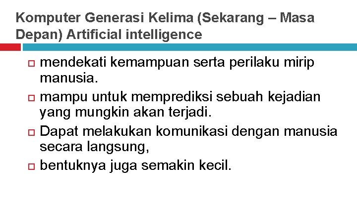 Komputer Generasi Kelima (Sekarang – Masa Depan) Artificial intelligence mendekati kemampuan serta perilaku mirip