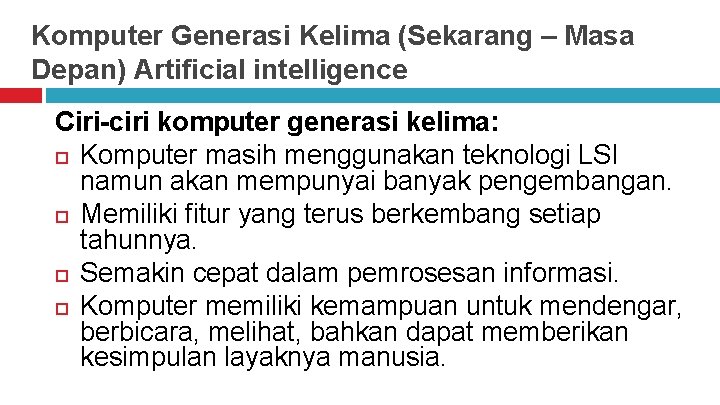 Komputer Generasi Kelima (Sekarang – Masa Depan) Artificial intelligence Ciri-ciri komputer generasi kelima: Komputer