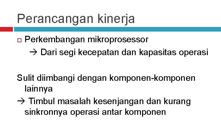 Perancangan kinerja Perkembangan mikroprosessor Dari segi kecepatan dan kapasitas operasi Sulit diimbangi dengan komponen-komponen