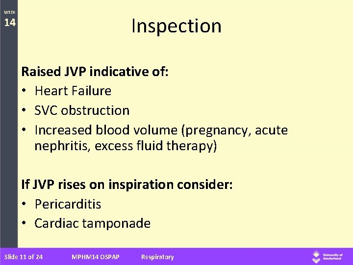 WEEK Inspection 14 Raised JVP indicative of: • Heart Failure • SVC obstruction •