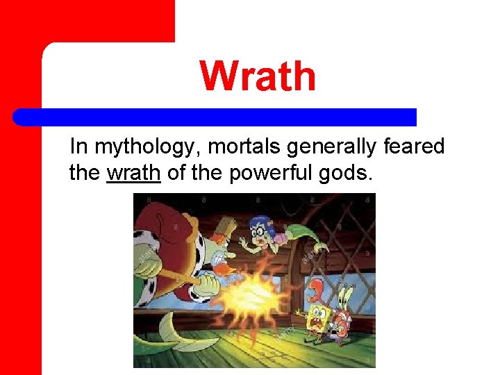 Wrath In mythology, mortals generally feared the wrath of the powerful gods. 